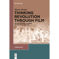 Thinking Revolution Through Film: On Audiovisual Stagings of Political Change