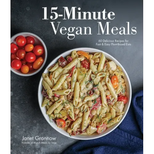 15-Minute Vegan Meals: 60 Delicious Recipes for Fast & Easy Plant-Based Eats