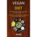 Vegan Diet: 1-week Vegan Meal Plan of 1400 Calories For Faster Weight Loss (Quick and Easy Nutrition Food Cookbook of Vegetarian Diet for Beginners)