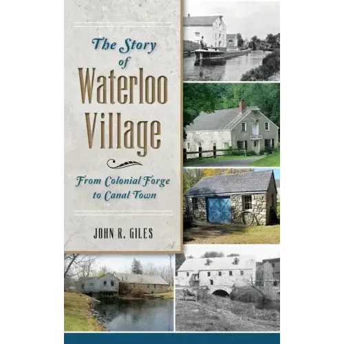 The Story of Waterloo Village: From Colonial Forge to Canal Town