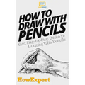 How To Draw With Pencils: Your Step-By-Step Guide To Drawing With Pencils