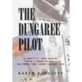 The Dungaree Pilot: A WWII U.S. Navy Sailor with a Dream to Fly; And Where That Dream Landed Him