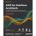 AWS for Solutions Architects - Second Edition: The definitive guide to AWS Solutions Architecture for migrating to, building, scaling, and succeeding