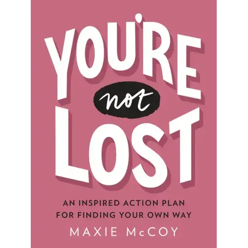 You're Not Lost: An Inspired Action Plan for Finding Your Own Way
