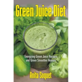 Green Juice Diet: Energizing Green Juice Recipes and Green Smoothie Heaven