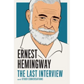 Ernest Hemingway: The Last Interview: And Other Conversations