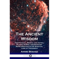 The Ancient Wisdom: The Physical, Mental and Astral Planes, Karma, and Buddhist Reincarnation in the Spiritual Lore of Theosophy