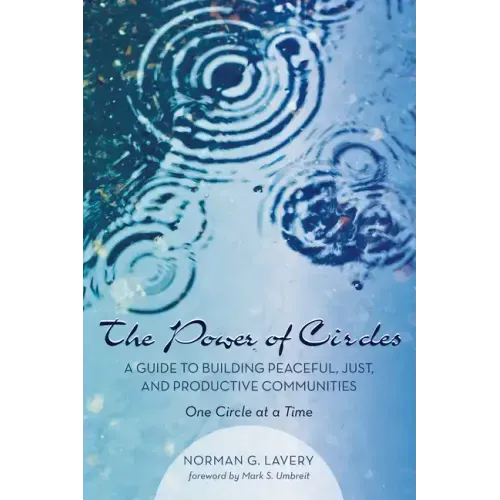 The Power of Circles: A Guide to Building Peaceful, Just, and Productive Communities--One Circle at a Time