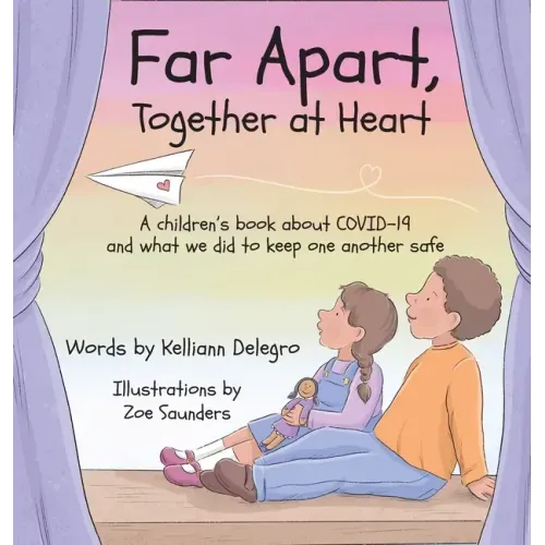 Far Apart, Together at Heart: A children's book about COVID-19 and what we did to keep one another safe