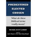 Predestined - Elected - Chosen: What do these Biblical terms really mean?