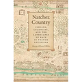 Natchez Country: Indians, Colonists, and the Landscapes of Race in French Louisiana