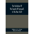 The Visitation Of The County Of Cornwall, In The Year 1620