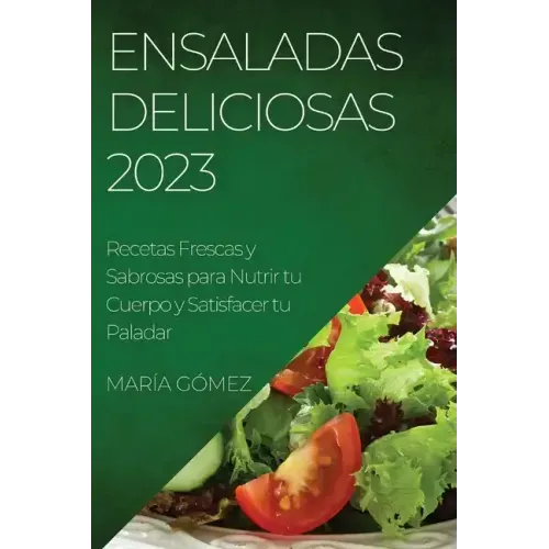 Ensaladas Deliciosas 2023: Recetas Frescas y Sabrosas para Nutrir tu Cuerpo y Satisfacer tu Paladar