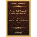 Travels And Works Of Captain John Smith V1: President Of Virginia, And Admiral Of New England 1580-1631