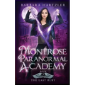 Montrose Paranormal Academy, Book 5: The Last Ruby: A Young Adult Urban Fantasy Academy Novel