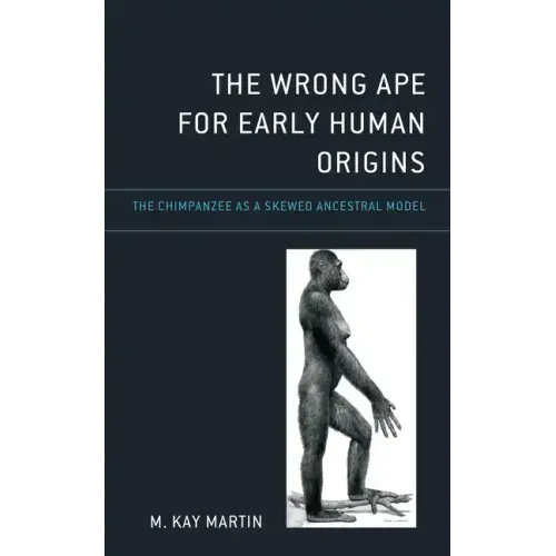 The Wrong Ape for Early Human Origins: The Chimpanzee as a Skewed Ancestral Model