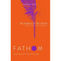 Fathom Bible Studies: The Leaders of the Church Leader Guide (Gospels, Acts, and the New Testament Letters)