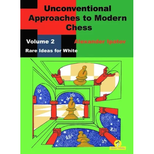 Unconventional Approaches to Modern Chess: Volume 2 - Rare Ideas for White