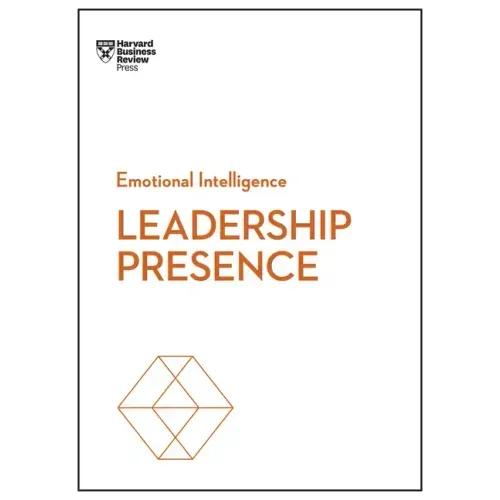 Leadership Presence (HBR Emotional Intelligence Series)