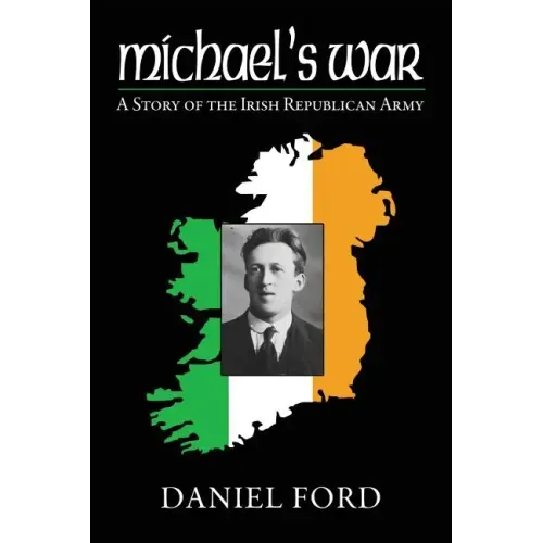 Michael's War: A Story of the Irish Republican Army, 1916-1923
