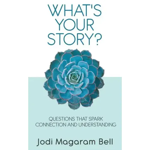What's Your Story?: Questions That Spark Connection and Understanding