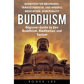 Buddhism: Beginner Guide to Zen Buddhism, Meditation and Taoism (Buddhism for Beginners, Transcendental and Mindful Meditation, Spirituality)