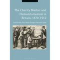 The Charity Market and Humanitarianism in Britain, 1870-1912
