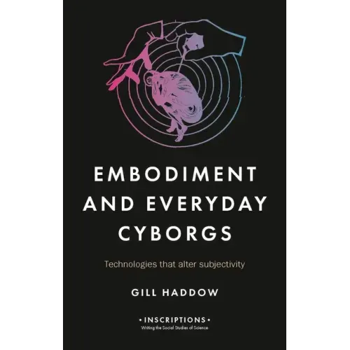 Embodiment and Everyday Cyborgs: Technologies That Alter Subjectivity
