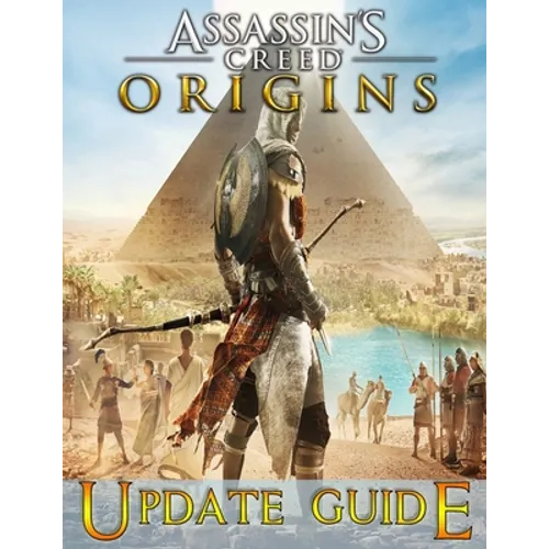 Assassin's Creed Origins: UPDATE GUIDE: The Complete Guide, Walkthrough, Tips and Tricks to Become a Pro Player