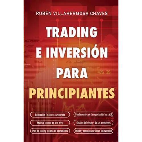 Trading e Inversión para principiantes: Educación Financiera avanzada, Fundamentos de la negociación Bursátil, Análisis Técnico de alto nivel, Gestión