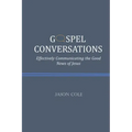Gospel Conversations: Effectively Communicating the Good News of Jesus