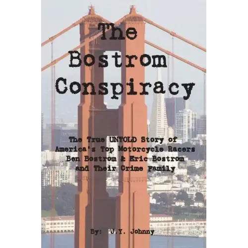 The Bostrom Conspiracy: The True UNTOLD Story of America's Top Motorcycle Racers Ben Bostrom & Eric Bostrom and Their Crime Family