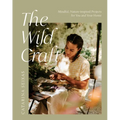 The Wild Craft: Mindful, Nature-Inspired Projects for You and Your Home