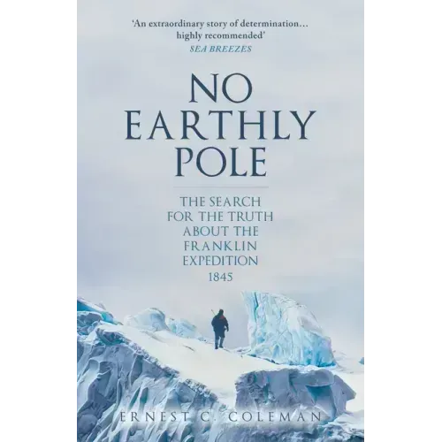 No Earthly Pole: The Search for the Truth about the Franklin Expedition 1845