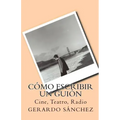 Cómo escribir un guión: Cine, Teatro, Radio
