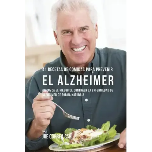 41 Recetas De Comidas Para Prevenir el Alzheimer: Comidas Combatientes de Cáncer Que Lo Ayudarán A Estimular Su Sistema Inmune