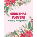 Christmas flowers coloring book for Adult: An Adult Coloring Book Featuring Charming Autumn Scenes - Beautiful Farm Animals And Relaxing Country Lands