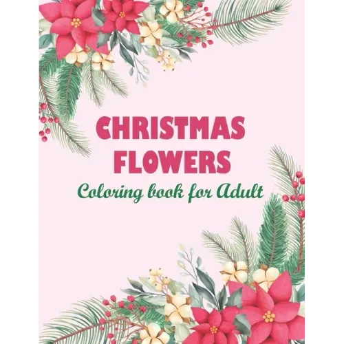 Christmas flowers coloring book for Adult: An Adult Coloring Book Featuring Charming Autumn Scenes - Beautiful Farm Animals And Relaxing Country Lands