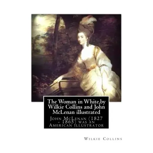 The Woman in White, by Wilkie Collins and John McLenan illustrated: John McLenan (1827 - 1865) was an American illustrator