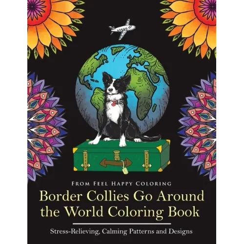 Border Collies Go Around the World Coloring Book: Fun Border Collie Coloring Book for Adults and Kids 10+
