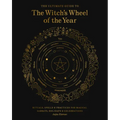 The Ultimate Guide to the Witch's Wheel of the Year: Rituals, Spells & Practices for Magical Sabbats, Holidays & Celebrations