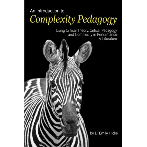 An Introduction to Complexity Pedagogy: Using Critical Theory, Critical Pedagogy and Complexity in Performance and Literature