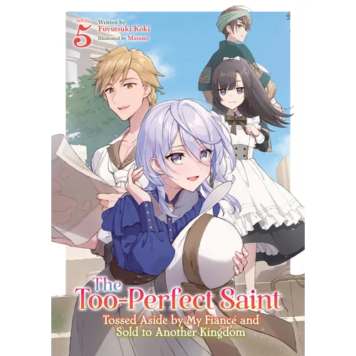 The Too-Perfect Saint: Tossed Aside by My Fiancé and Sold to Another Kingdom (Light Novel) Vol. 5