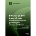 Biochar as Soil Amendment: Impact on Soil Properties and Sustainable Resource Management