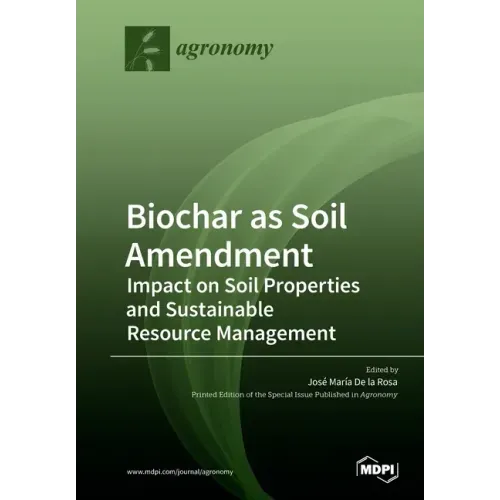 Biochar as Soil Amendment: Impact on Soil Properties and Sustainable Resource Management