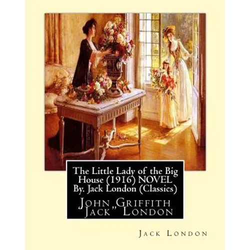 The Little Lady of the Big House (1916) NOVEL By. Jack London (Classics): John Griffith "Jack" London