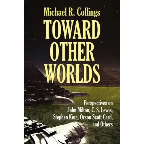 Toward Other Worlds: Perspectives on John Milton, C. S. Lewis, Stephen King, Orson Scott Card, and Others