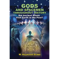 Gods and Spacemen Throughout History: Did Ancient Aliens Visit Earth in the Past?