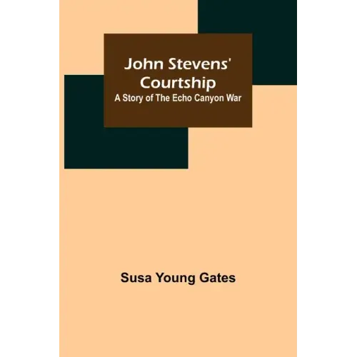 John Stevens' Courtship: A Story of the Echo Canyon War