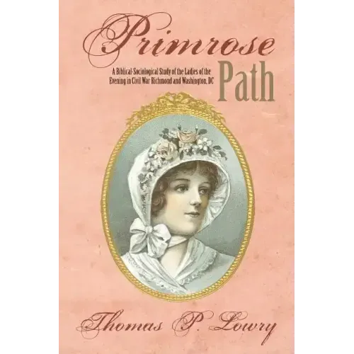 Primrose Path: A Biblical-Sociological Study of the Ladies of the Evening in Civil War Richmond and Washington, DC